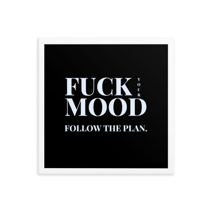Bold Motivational Poster – 'Fuck Your Mood, Follow the Plan' Framed Wall Art (16″×16″)